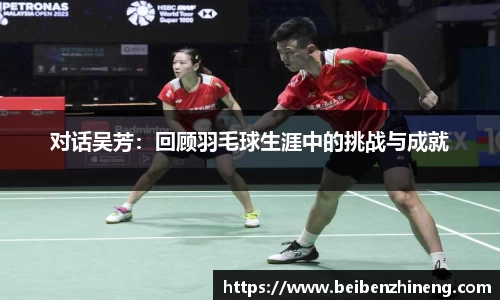 对话吴芳：回顾羽毛球生涯中的挑战与成就