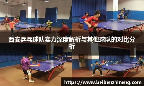 西安乒乓球队实力深度解析与其他球队的对比分析